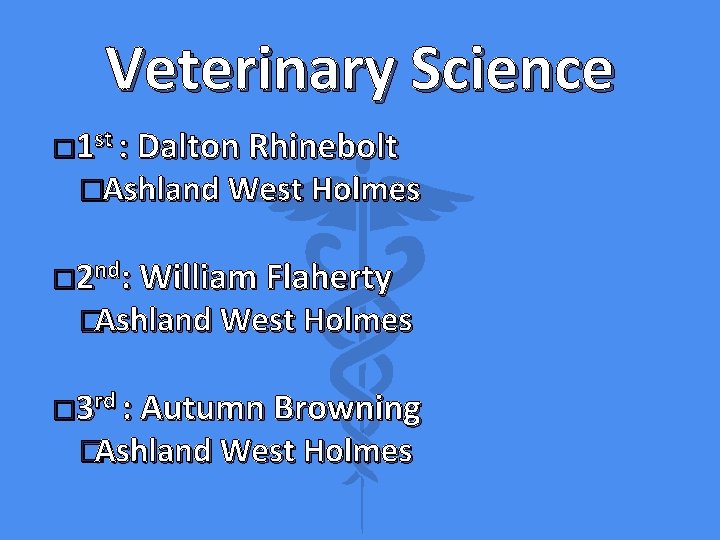 Veterinary Science � 1 st : Dalton Rhinebolt �Ashland West Holmes � 2 nd: