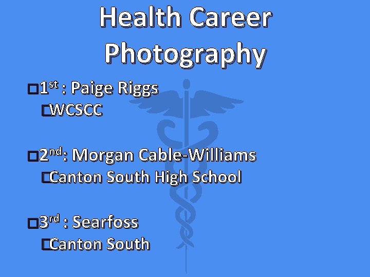 Health Career Photography � 1 st : Paige Riggs �WCSCC � 2 nd: Morgan
