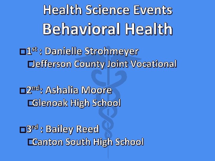 Health Science Events Behavioral Health � 1 st : Danielle Strohmeyer �Jefferson County Joint