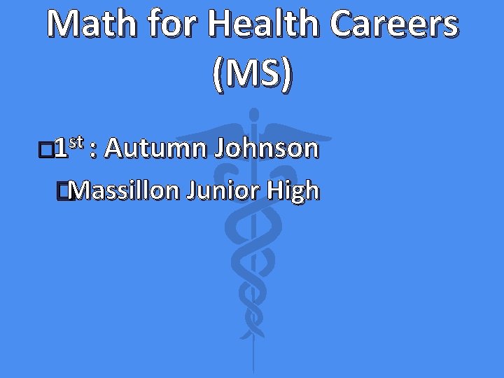 Math for Health Careers (MS) st � 1 : Autumn Johnson �Massillon Junior High