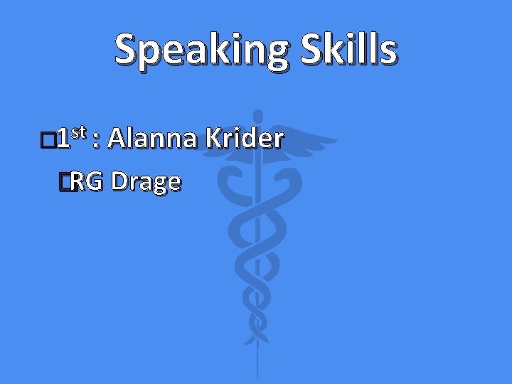 Speaking Skills � 1 st : Alanna Krider �RG Drage 