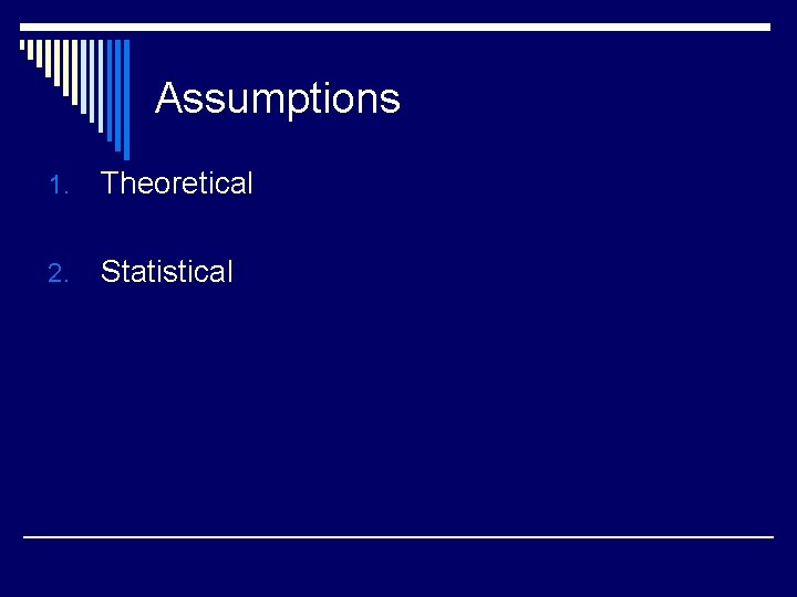 Assumptions 1. Theoretical 2. Statistical 