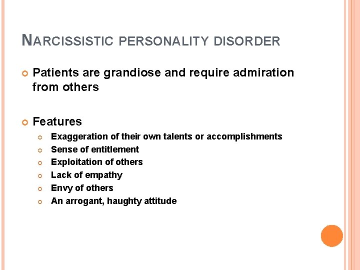 NARCISSISTIC PERSONALITY DISORDER Patients are grandiose and require admiration from others Features Exaggeration of NARCISSISTIC PERSONALITY DISORDER Patients are grandiose and require admiration from others Features Exaggeration of