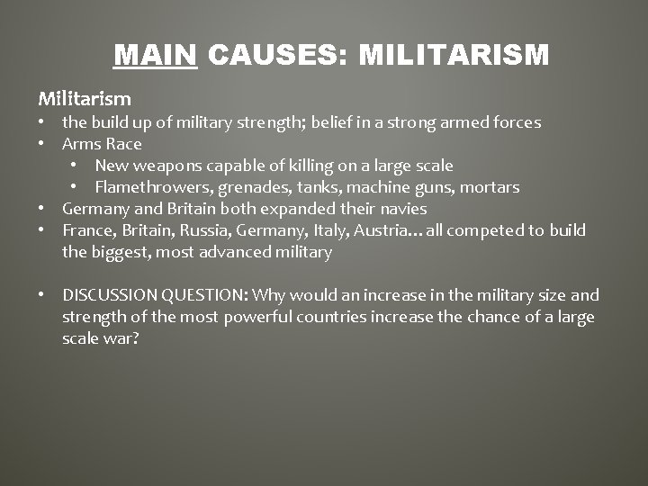 MAIN CAUSES: MILITARISM Militarism • the build up of military strength; belief in a