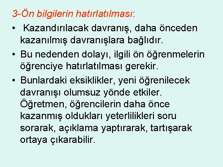 3 -Ön bilgilerin hatırlatılması: • Kazandırılacak davranış, daha önceden kazanılmış davranışlara bağlıdır. • Bu