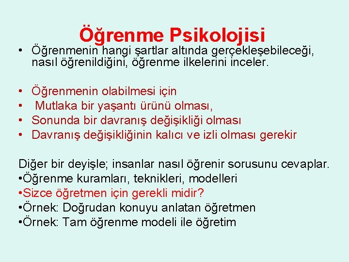 Öğrenme Psikolojisi • Öğrenmenin hangi şartlar altında gerçekleşebileceği, nasıl öğrenildiğini, öğrenme ilkelerini inceler. •