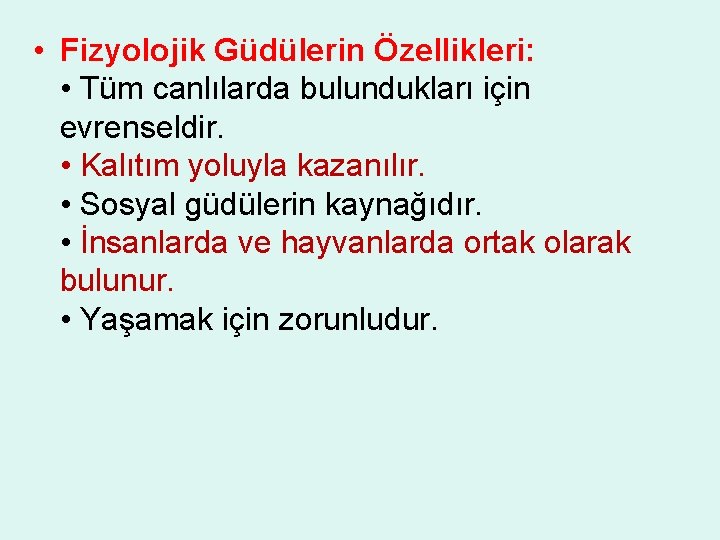  • Fizyolojik Güdülerin Özellikleri: • Tüm canlılarda bulundukları için evrenseldir. • Kalıtım yoluyla