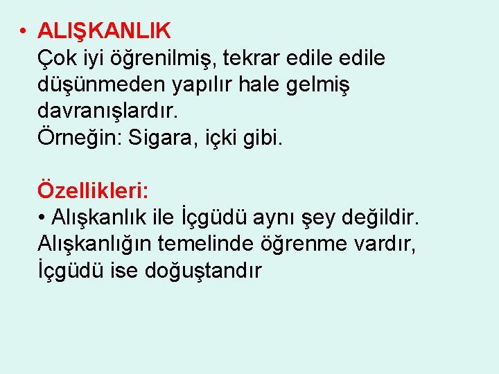  • ALIŞKANLIK Çok iyi öğrenilmiş, tekrar edile düşünmeden yapılır hale gelmiş davranışlardır. Örneğin: