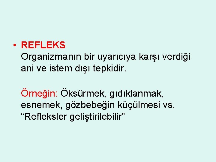  • REFLEKS Organizmanın bir uyarıcıya karşı verdiği ani ve istem dışı tepkidir. Örneğin: