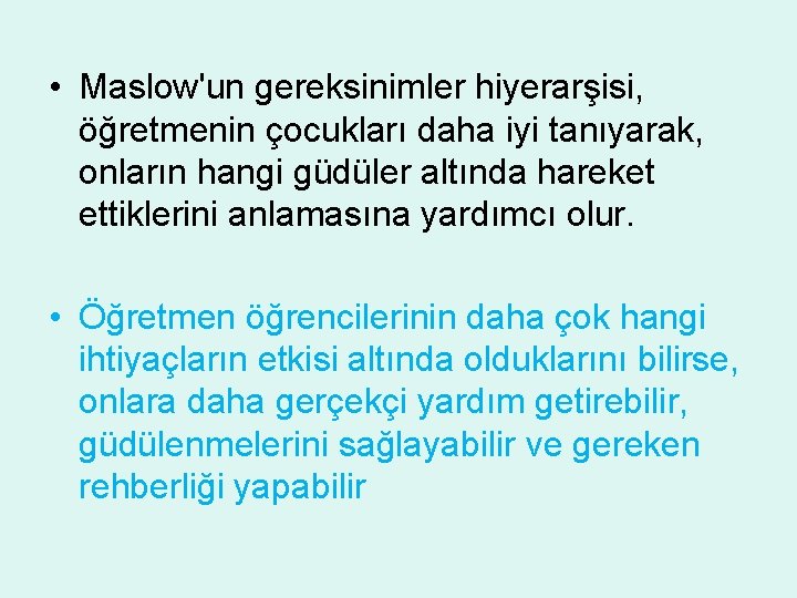  • Maslow'un gereksinimler hiyerarşisi, öğretmenin çocukları daha iyi tanıyarak, onların hangi güdüler altında