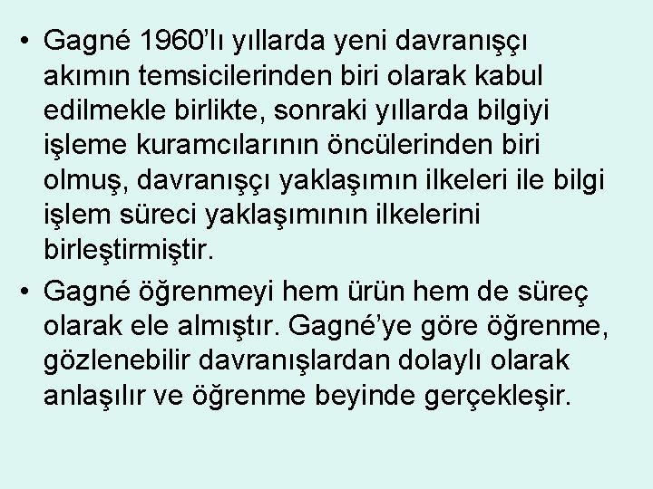  • Gagné 1960’lı yıllarda yeni davranışçı akımın temsicilerinden biri olarak kabul edilmekle birlikte,