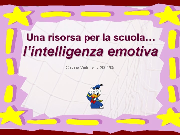 Una risorsa per la scuola… l’intelligenza emotiva Cristina Virili – a. s. 2004/05 