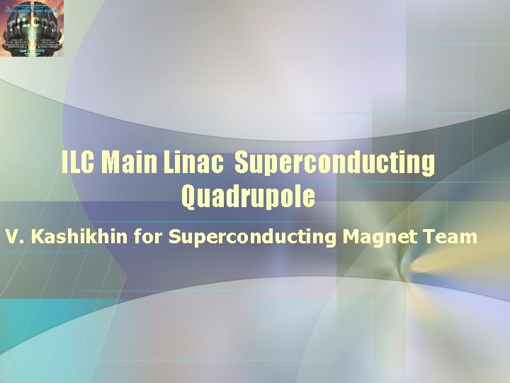 ILC Main Linac Superconducting Quadrupole V. Kashikhin for Superconducting Magnet Team 