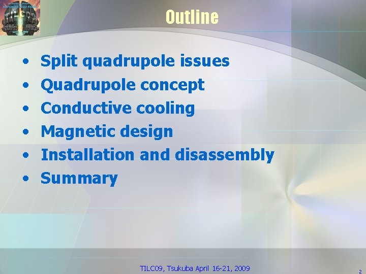 Outline • • • Split quadrupole issues Quadrupole concept Conductive cooling Magnetic design Installation