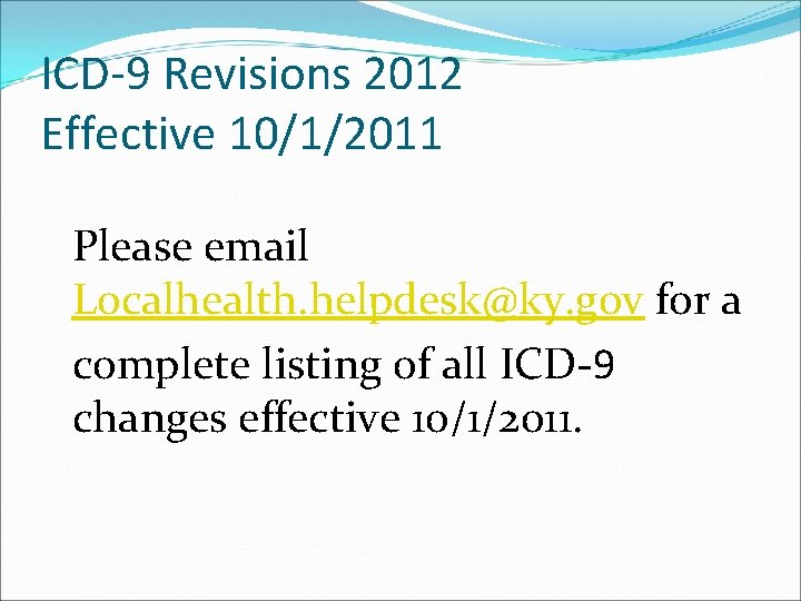 ICD-9 Revisions 2012 Effective 10/1/2011 Please email Localhealth. helpdesk@ky. gov for a complete listing