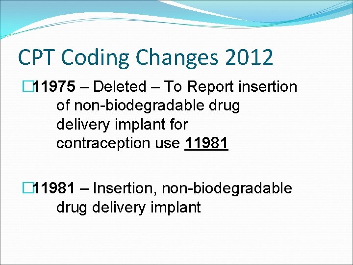 CPT Coding Changes 2012 � 11975 – Deleted – To Report insertion of non-biodegradable