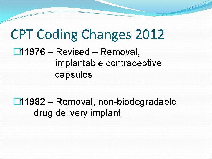 CPT Coding Changes 2012 � 11976 – Revised – Removal, implantable contraceptive capsules �