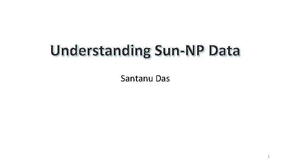 Understanding Sun-NP Data Santanu Das 1 