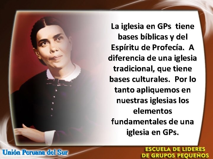 La iglesia en GPs tiene bases bíblicas y del Espíritu de Profecía. A diferencia