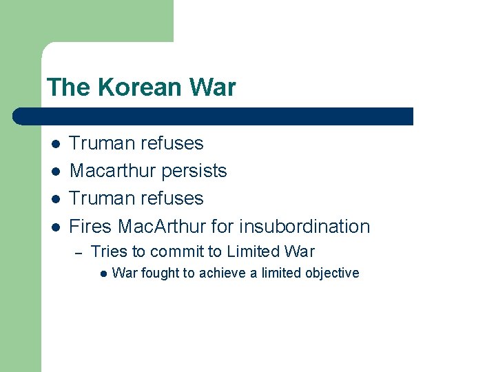 The Korean War l l Truman refuses Macarthur persists Truman refuses Fires Mac. Arthur