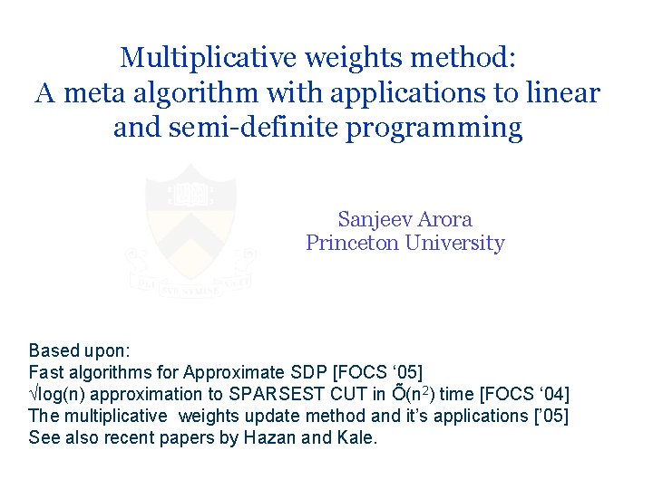 Multiplicative weights method: A meta algorithm with applications to linear and semi-definite programming Sanjeev