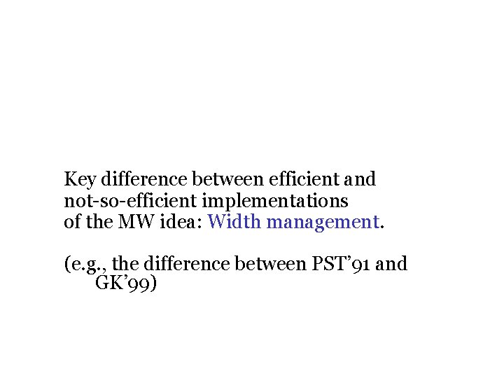 Key difference between efficient and not-so-efficient implementations of the MW idea: Width management. (e.