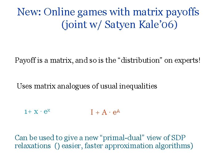 New: Online games with matrix payoffs (joint w/ Satyen Kale’ 06) Payoff is a
