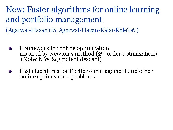 New: Faster algorithms for online learning and portfolio management (Agarwal-Hazan’ 06, Agarwal-Hazan-Kalai-Kale’ 06 )