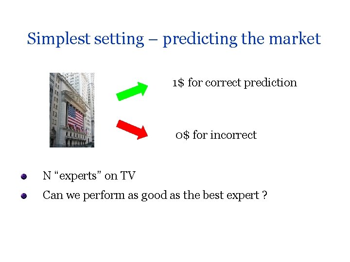 Simplest setting – predicting the market 1$ for correct prediction 0$ for incorrect N