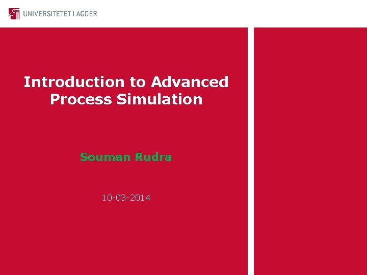 Introduction to Advanced Process Simulation Souman Rudra 10 -03 -2014 Introduction to Advanced Process Simulation Souman Rudra 10 -03 -2014