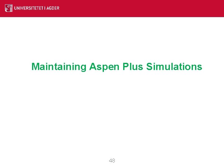 Maintaining Aspen Plus Simulations 48 Maintaining Aspen Plus Simulations 48