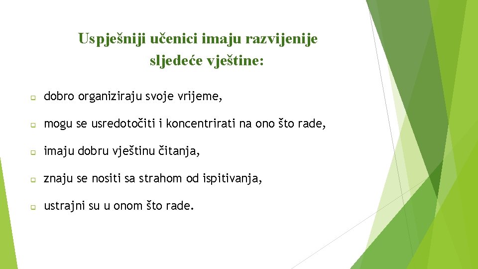 Uspješniji učenici imaju razvijenije sljedeće vještine: q dobro organiziraju svoje vrijeme, q mogu se