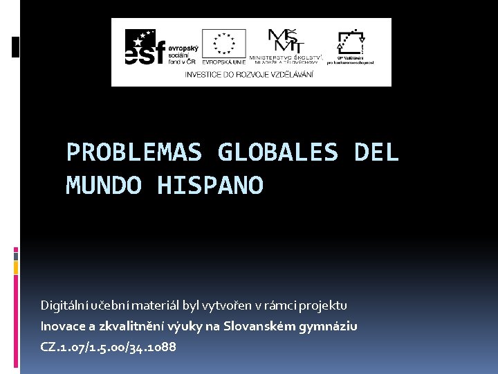 PROBLEMAS GLOBALES DEL MUNDO HISPANO Digitální učební materiál byl vytvořen v rámci projektu Inovace