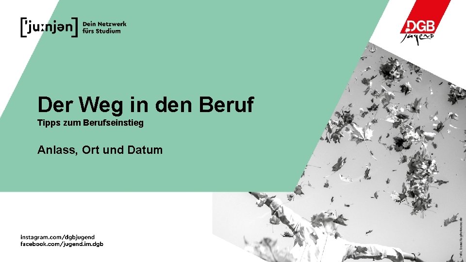 Der Weg in den Beruf Tipps zum Berufseinstieg Anlass, Ort und Datum 1 