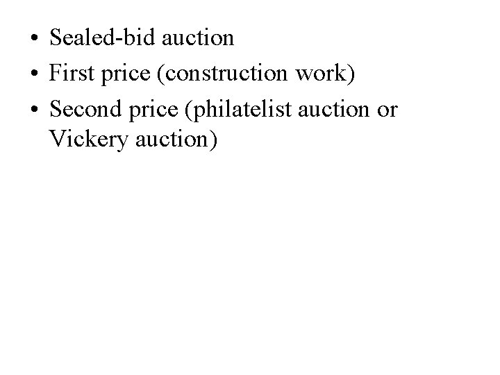  • Sealed-bid auction • First price (construction work) • Second price (philatelist auction