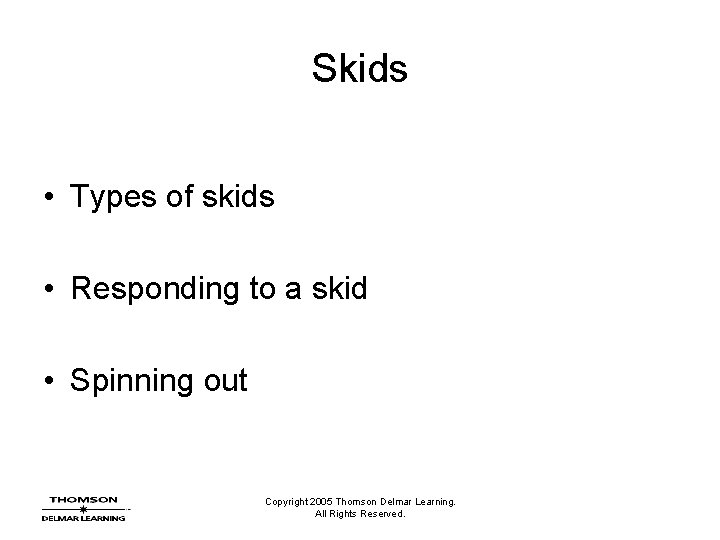 Skids • Types of skids • Responding to a skid • Spinning out Copyright