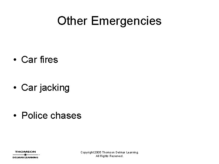 Other Emergencies • Car fires • Car jacking • Police chases Copyright 2005 Thomson