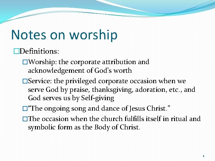 Notes on worship �Definitions: �Worship: the corporate attribution and acknowledgement of God’s worth �Service: