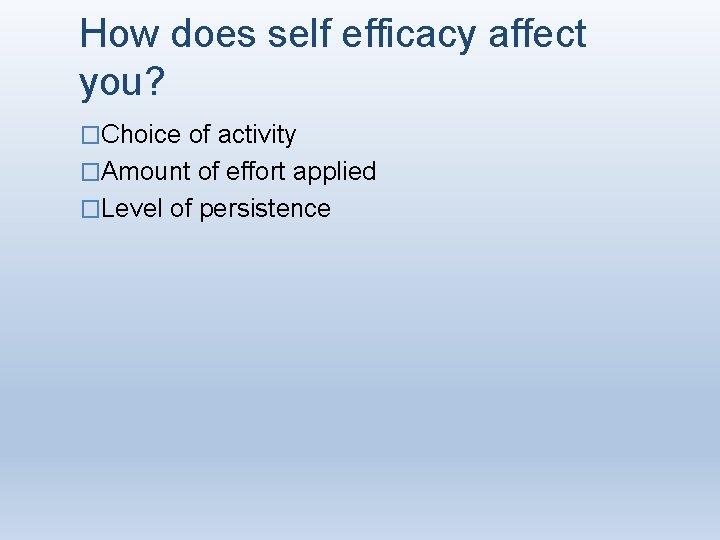 How does self efficacy affect you? �Choice of activity �Amount of effort applied �Level