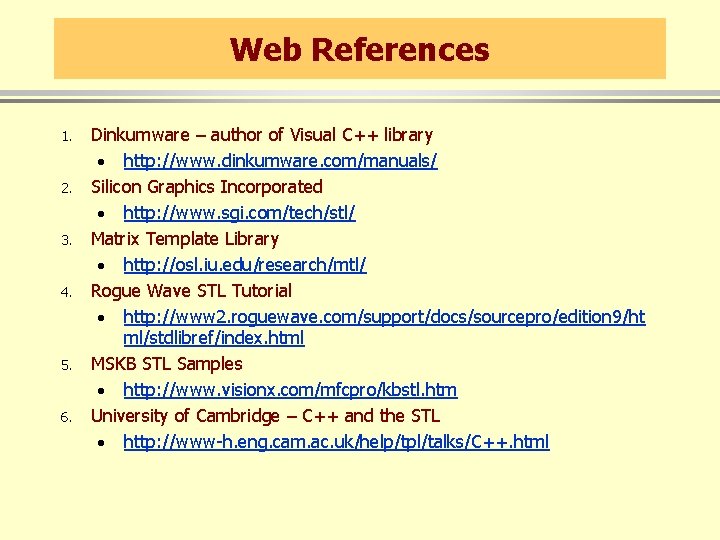 Web References 1. 2. 3. 4. 5. 6. Dinkumware – author of Visual C++