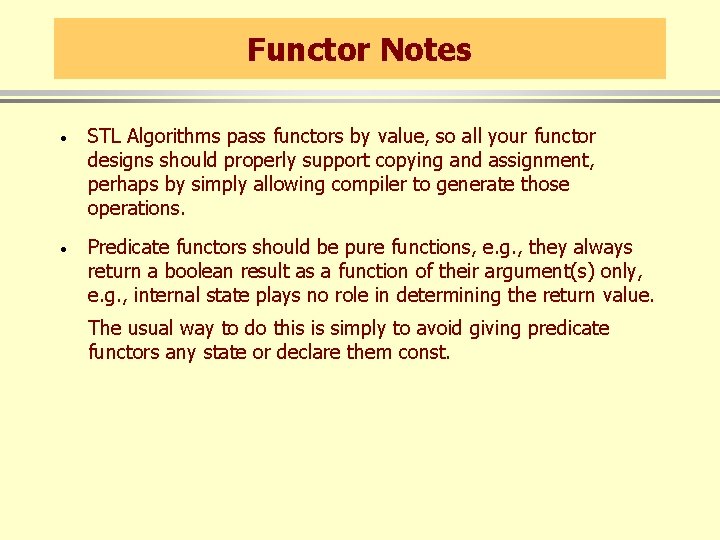 Functor Notes · STL Algorithms pass functors by value, so all your functor designs