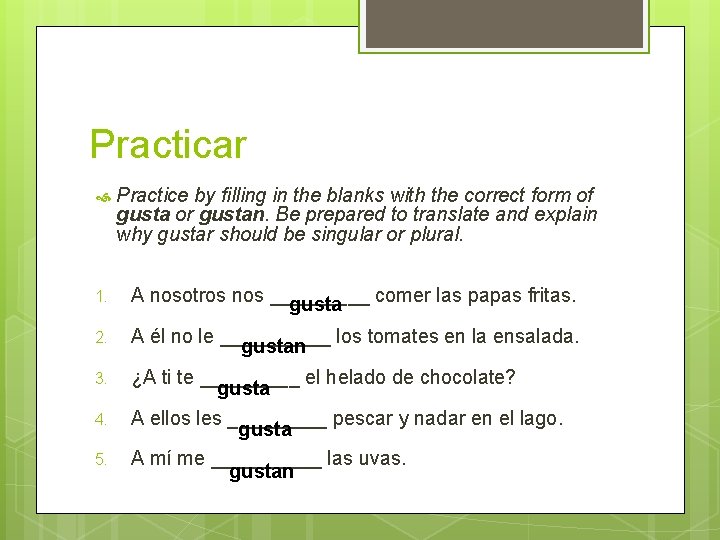 Practicar Practice by filling in the blanks with the correct form of gusta or
