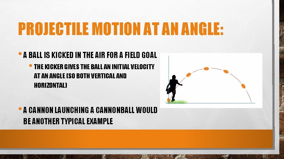 PROJECTILE MOTION AT AN ANGLE: • A BALL IS KICKED IN THE AIR FOR