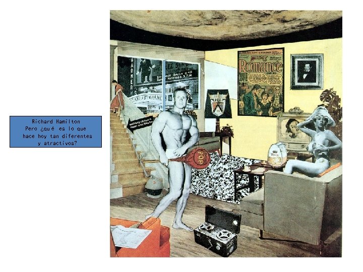 Richard Hamilton Pero ¿qué es lo que hace hoy tan diferentes y atractivos? 