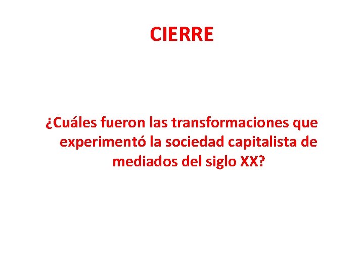 CIERRE ¿Cuáles fueron las transformaciones que experimentó la sociedad capitalista de mediados del siglo