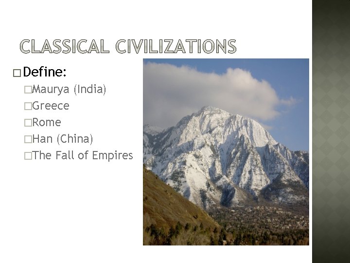 � Define: �Maurya (India) �Greece �Rome �Han (China) �The Fall of Empires 