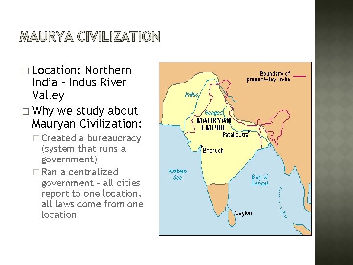 � Location: Northern India – Indus River Valley � Why we study about Mauryan