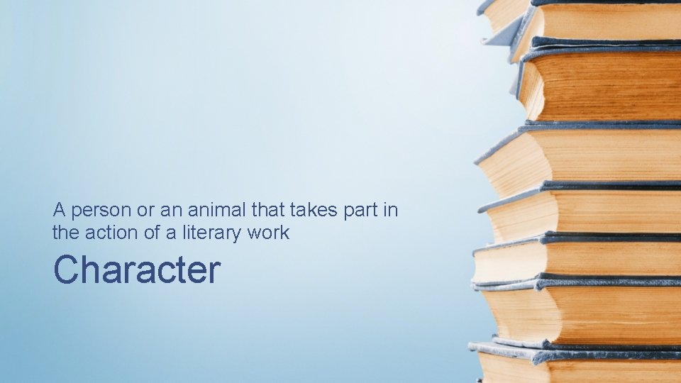 A person or an animal that takes part in the action of a literary