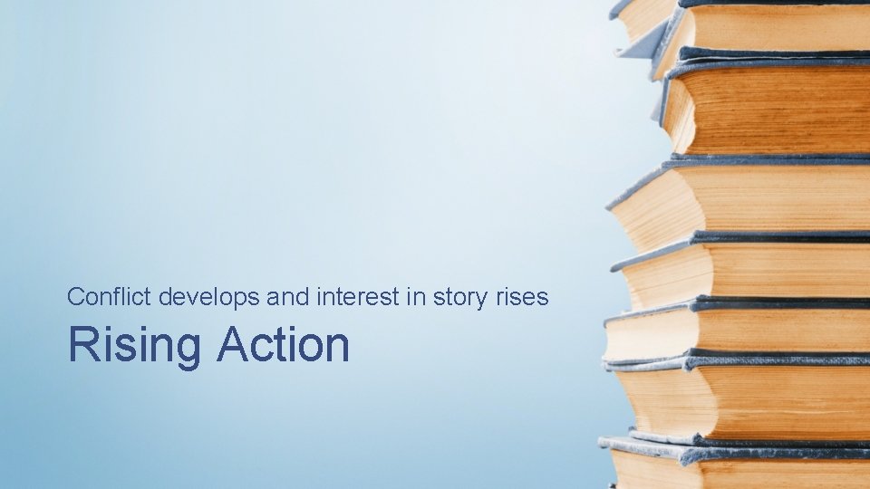 Conflict develops and interest in story rises Rising Action 