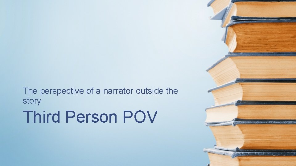 The perspective of a narrator outside the story Third Person POV 